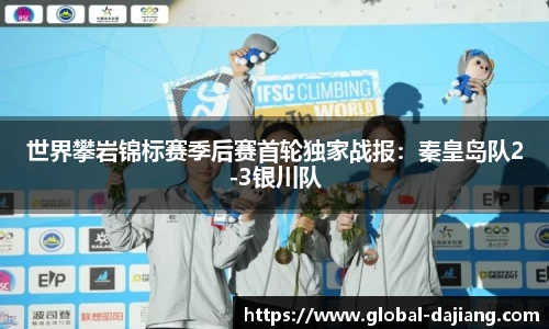 世界攀岩锦标赛季后赛首轮独家战报：秦皇岛队2-3银川队