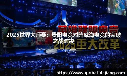 2025世界大师赛：贵阳电竞对阵威海电竞的突破之战对决